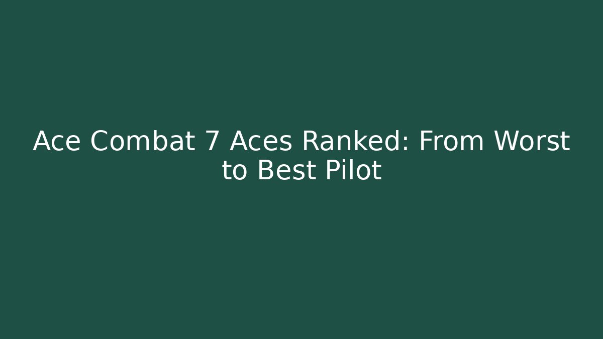 Ace Combat 7 Aces Ranked: From Worst to Best Pilot - Felix Cat Insurance