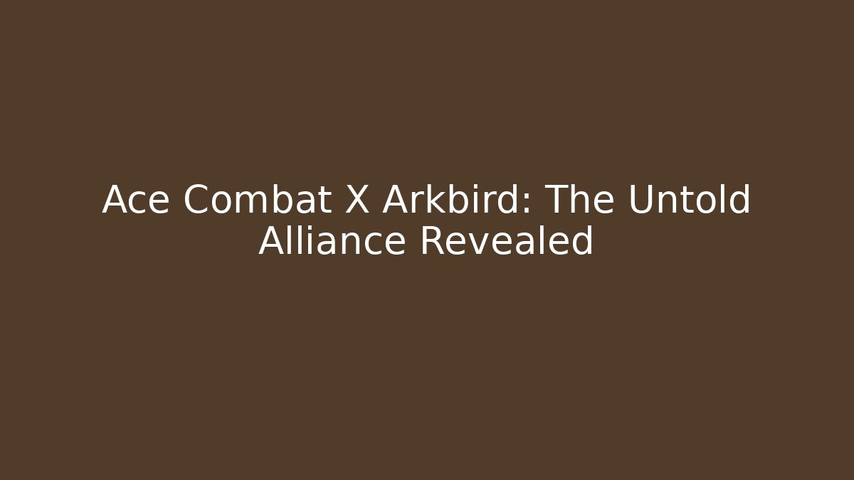 Ace Combat X Arkbird: The Untold Alliance Revealed