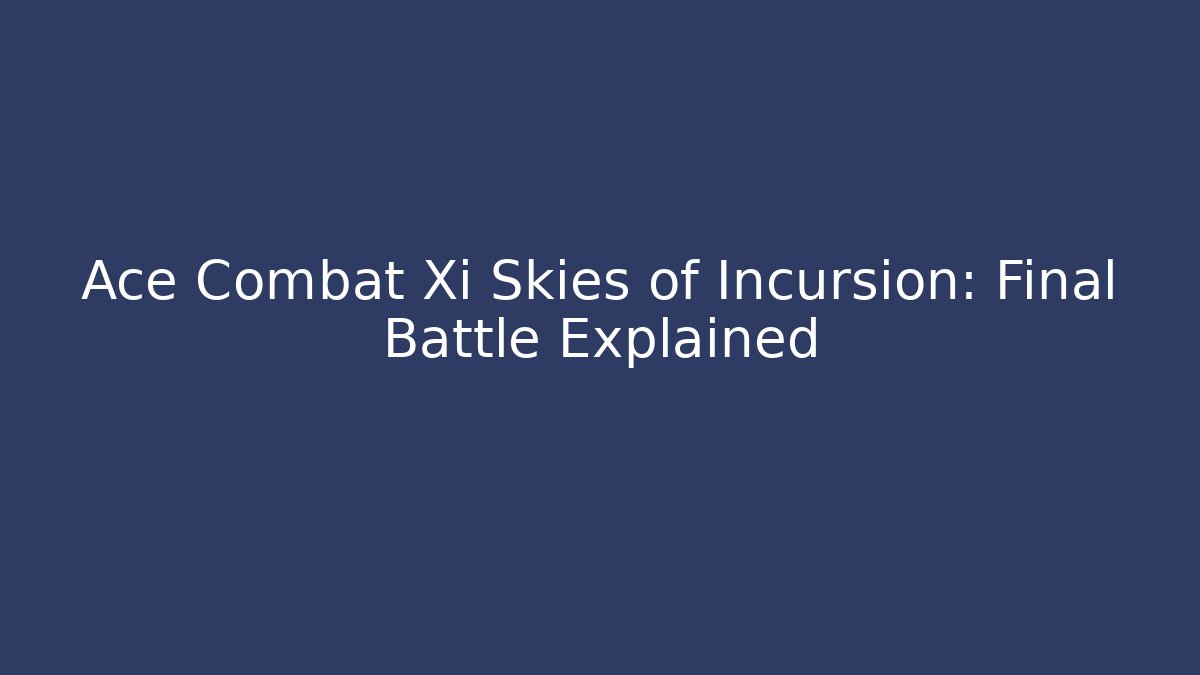 Ace Combat Xi Skies of Incursion: Final Battle Explained - Felix Cat Insurance