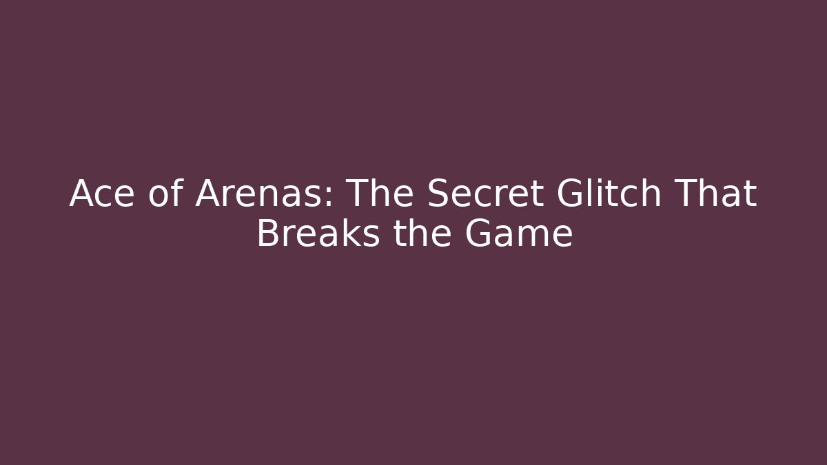 Ace of Arenas: The Secret Glitch That Breaks the Game