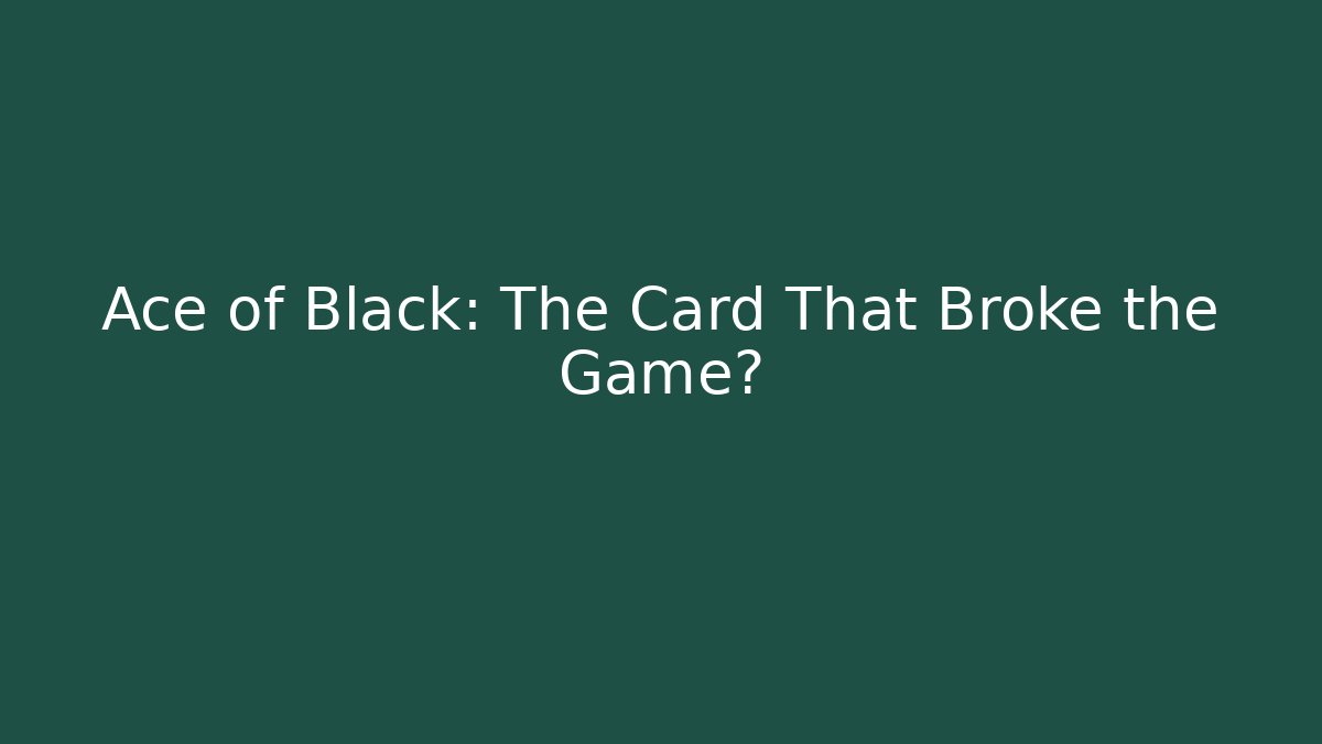 Ace of Black: The Card That Broke the Game?
