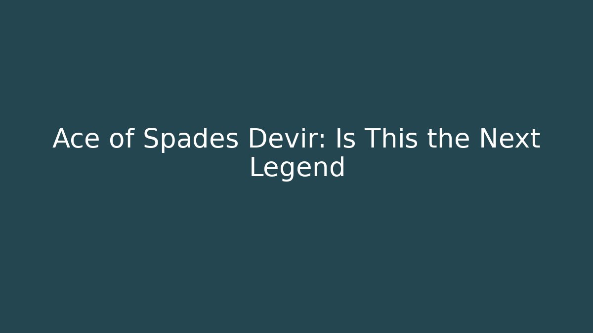 Ace of Spades Devir: Is This the Next Legend