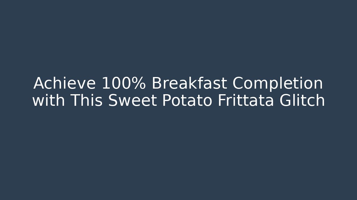 Achieve 100% Breakfast Completion with This Sweet Potato Frittata Glitch