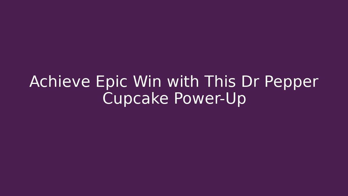 Achieve Epic Win with This Dr Pepper Cupcake Power-Up