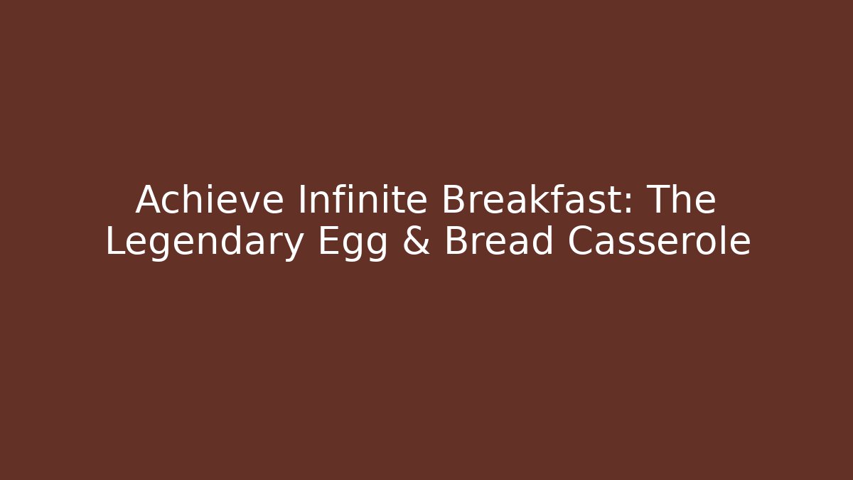 Achieve Infinite Breakfast: The Legendary Egg & Bread Casserole - Felix Cat Insurance