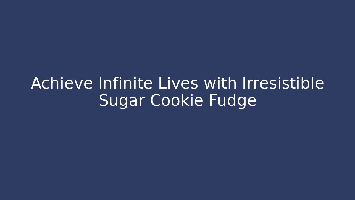 Achieve Infinite Lives with Irresistible Sugar Cookie Fudge