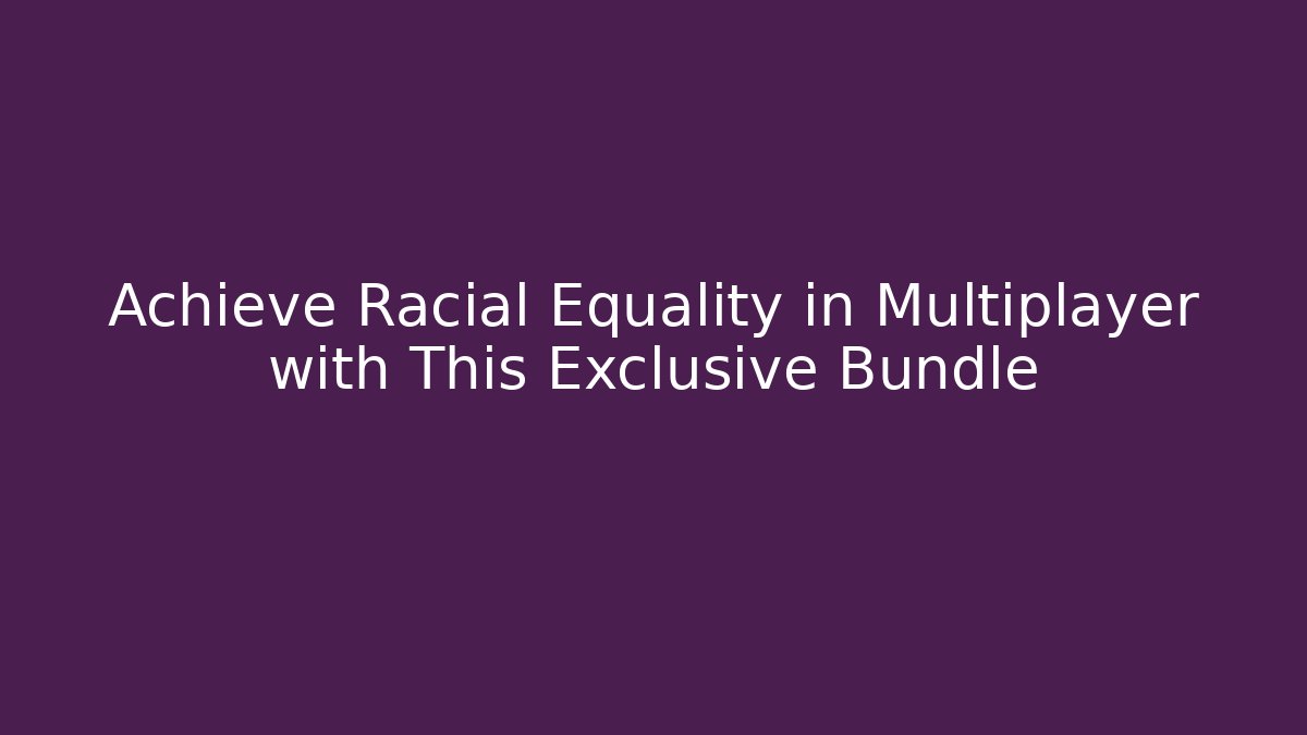 Achieve Racial Equality in Multiplayer with This Exclusive Bundle