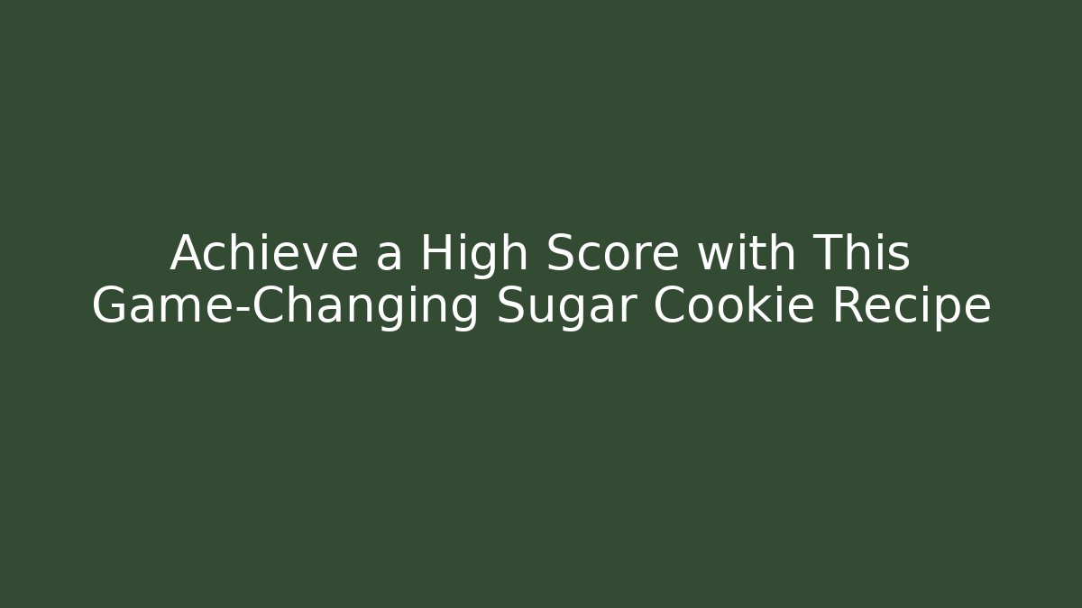 Achieve a High Score with This Game-Changing Sugar Cookie Recipe