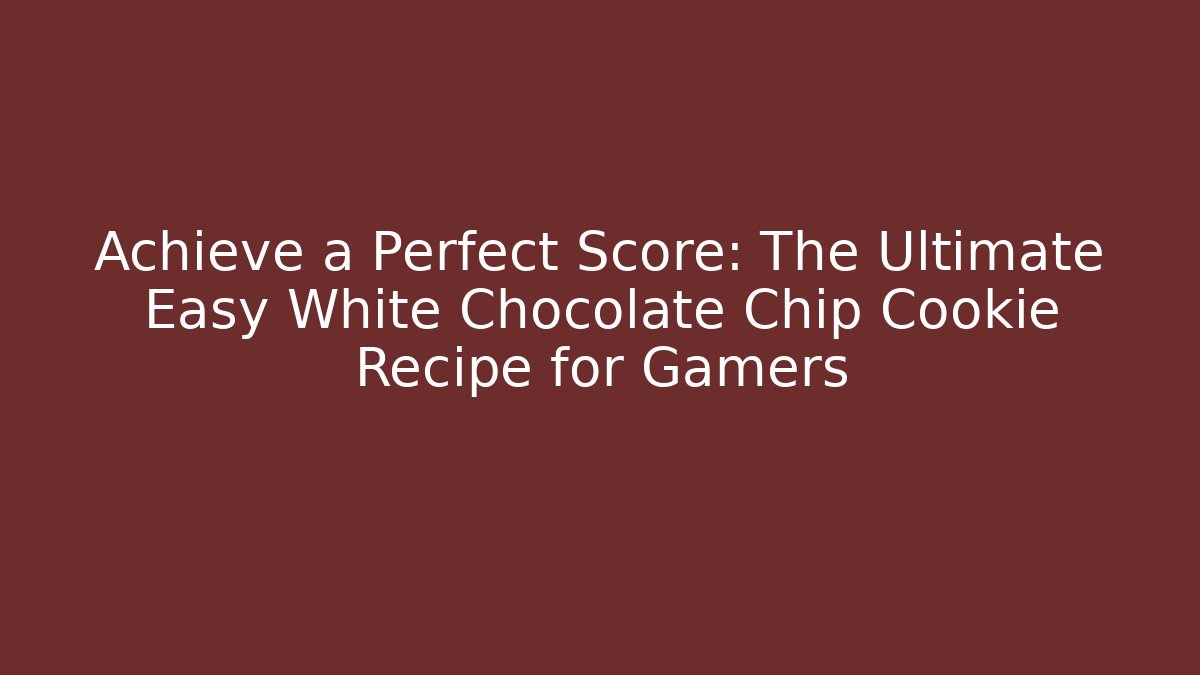 Achieve a Perfect Score: The Ultimate Easy White Chocolate Chip Cookie Recipe for Gamers