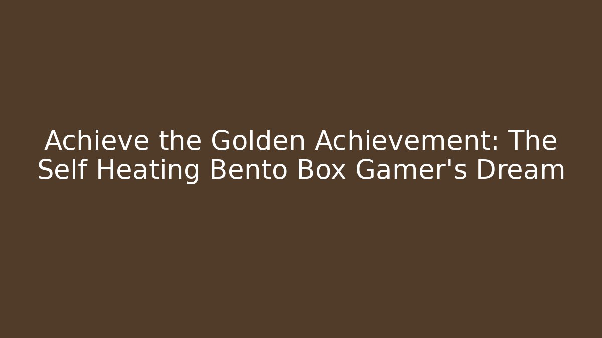 Achieve the Golden Achievement: The Self Heating Bento Box Gamer’s Dream