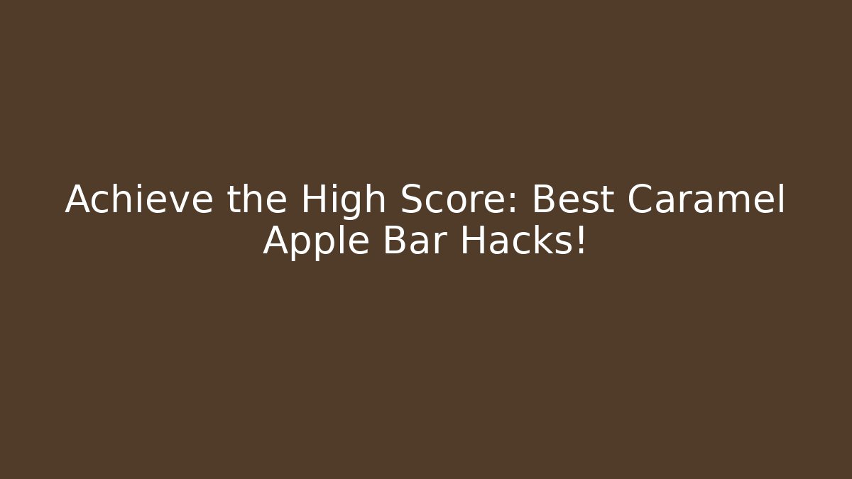 Achieve the High Score: Best Caramel Apple Bar Hacks!
