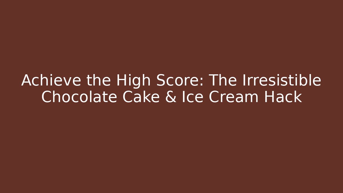 Achieve the High Score: The Irresistible Chocolate Cake & Ice Cream Hack