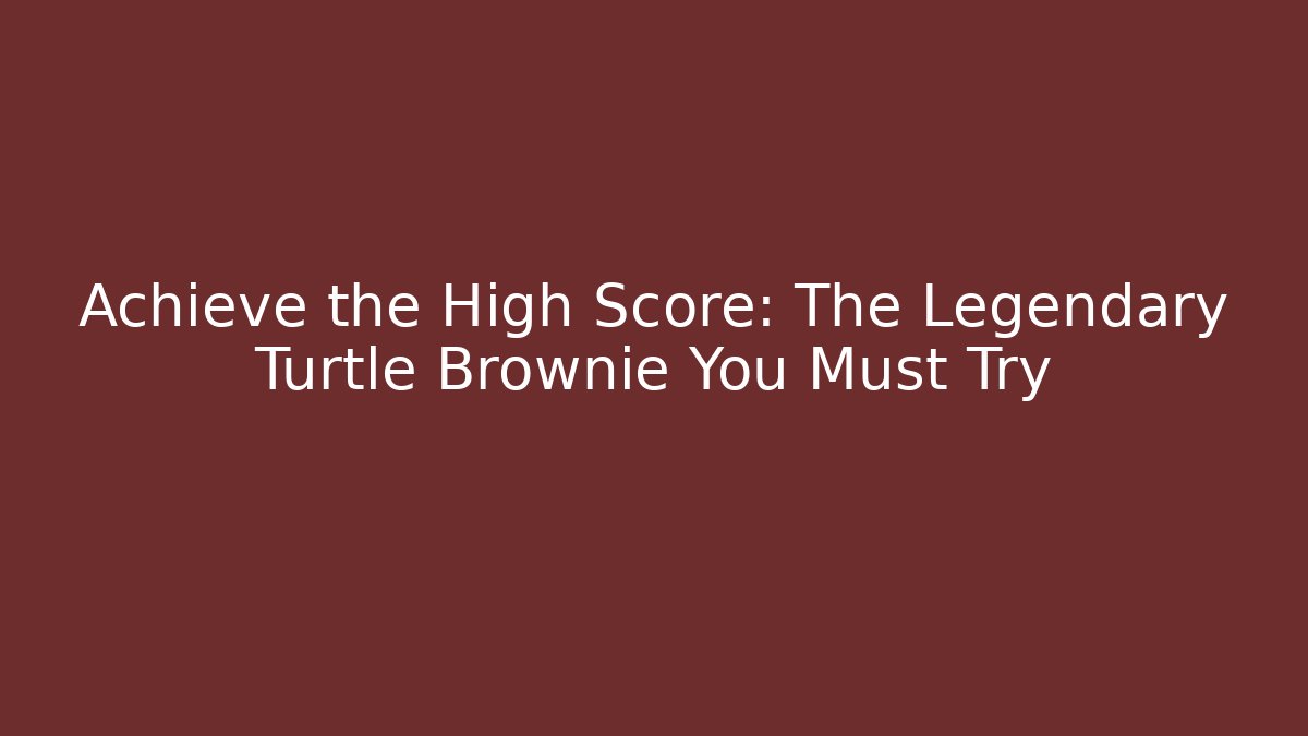 Achieve the High Score: The Legendary Turtle Brownie You Must Try