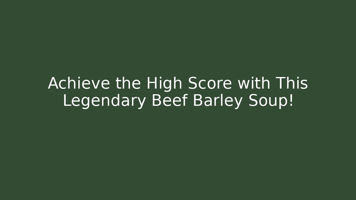 Achieve the High Score with This Legendary Beef Barley Soup! - Felix Cat Insurance