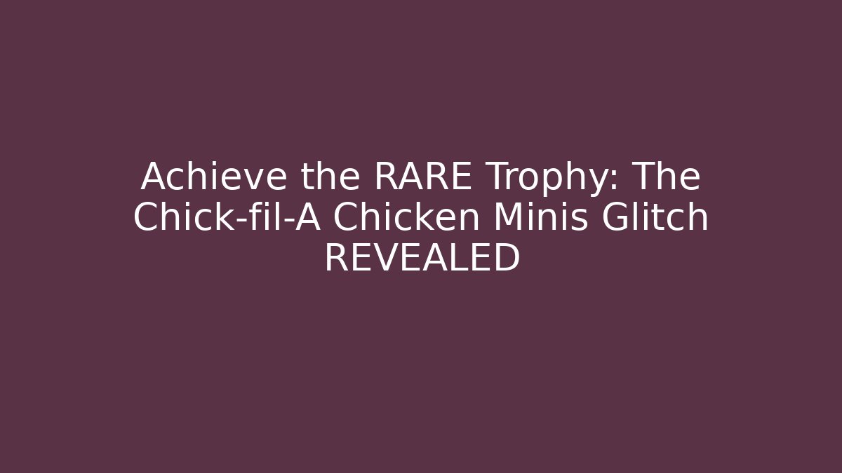 Achieve the RARE Trophy: The Chick-fil-A Chicken Minis Glitch REVEALED
