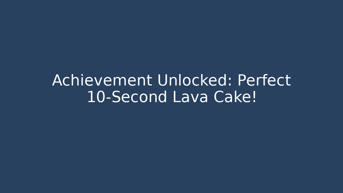 Achievement Unlocked: Perfect 10-Second Lava Cake!
