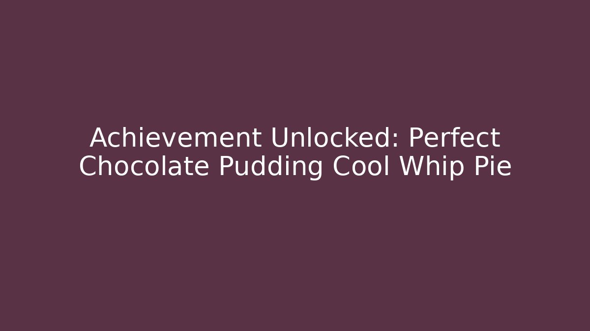 Achievement Unlocked: Perfect Chocolate Pudding Cool Whip Pie