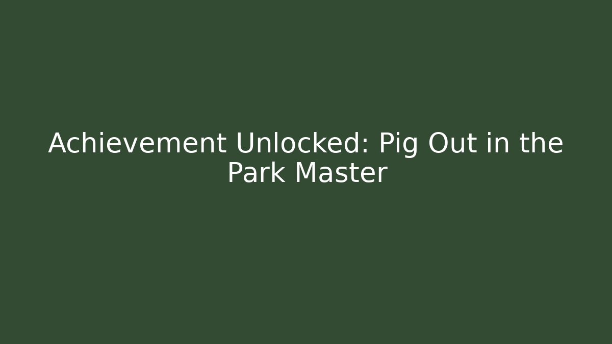 Achievement Unlocked: Pig Out in the Park Master