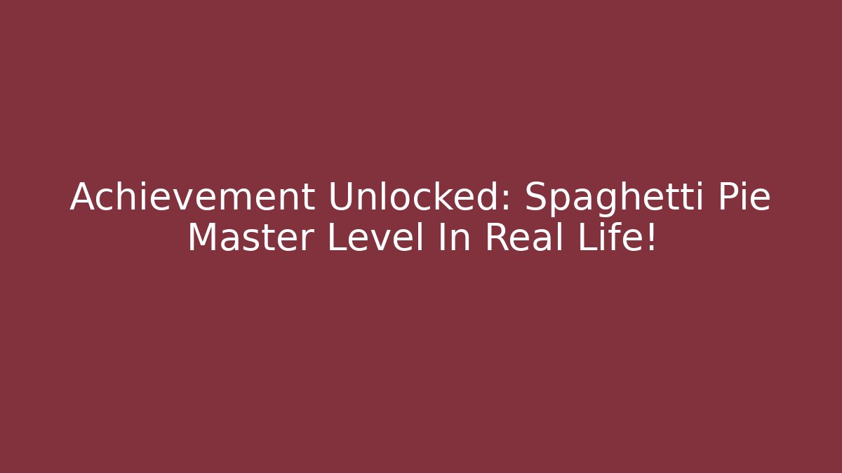 Achievement Unlocked: Spaghetti Pie Master Level In Real Life!
