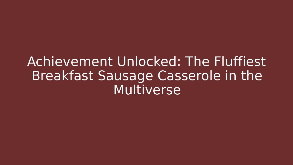 Achievement Unlocked: The Fluffiest Breakfast Sausage Casserole in the Multiverse - Felix Cat Insurance