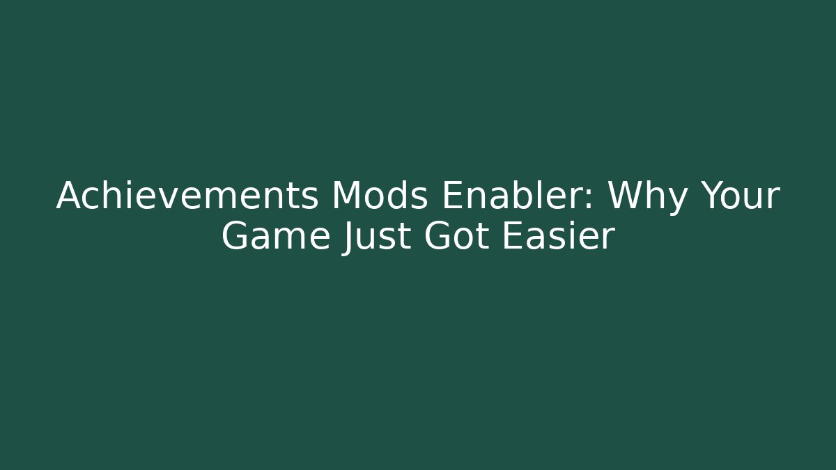 Achievements Mods Enabler: Why Your Game Just Got Easier