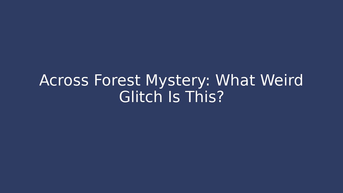 Across Forest Mystery: What Weird Glitch Is This? - Felix Cat Insurance