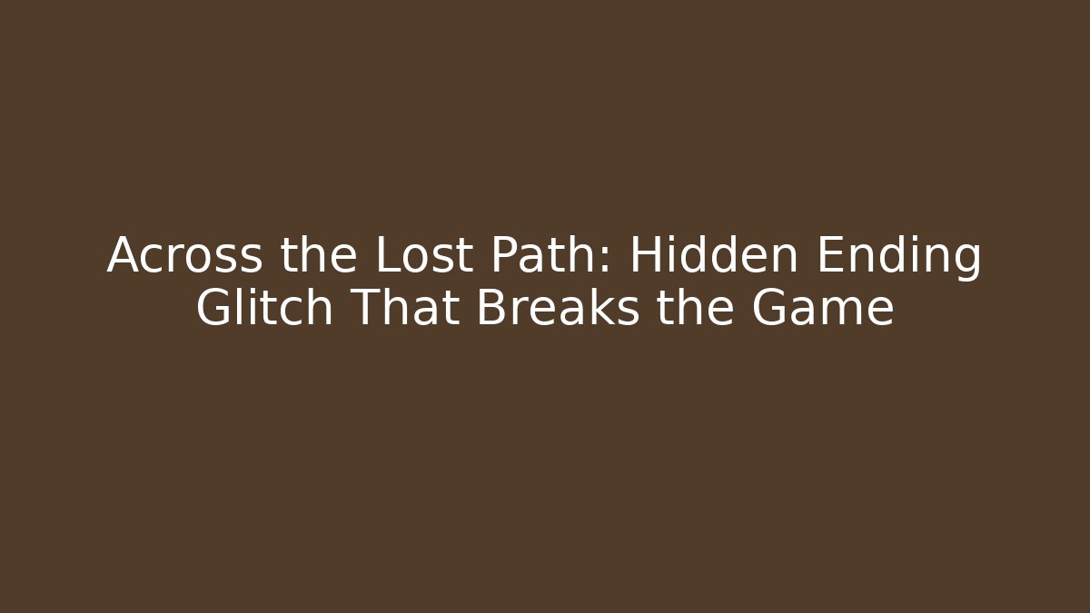 Across the Lost Path: Hidden Ending Glitch That Breaks the Game