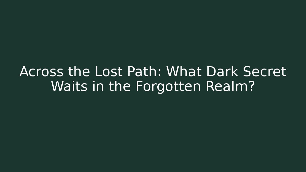 Across the Lost Path: What Dark Secret Waits in the Forgotten Realm?