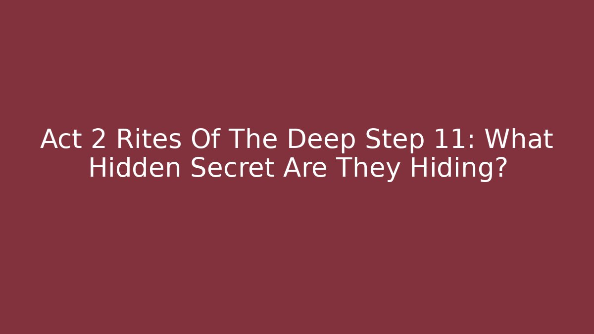 Act 2 Rites Of The Deep Step 11: What Hidden Secret Are They Hiding?