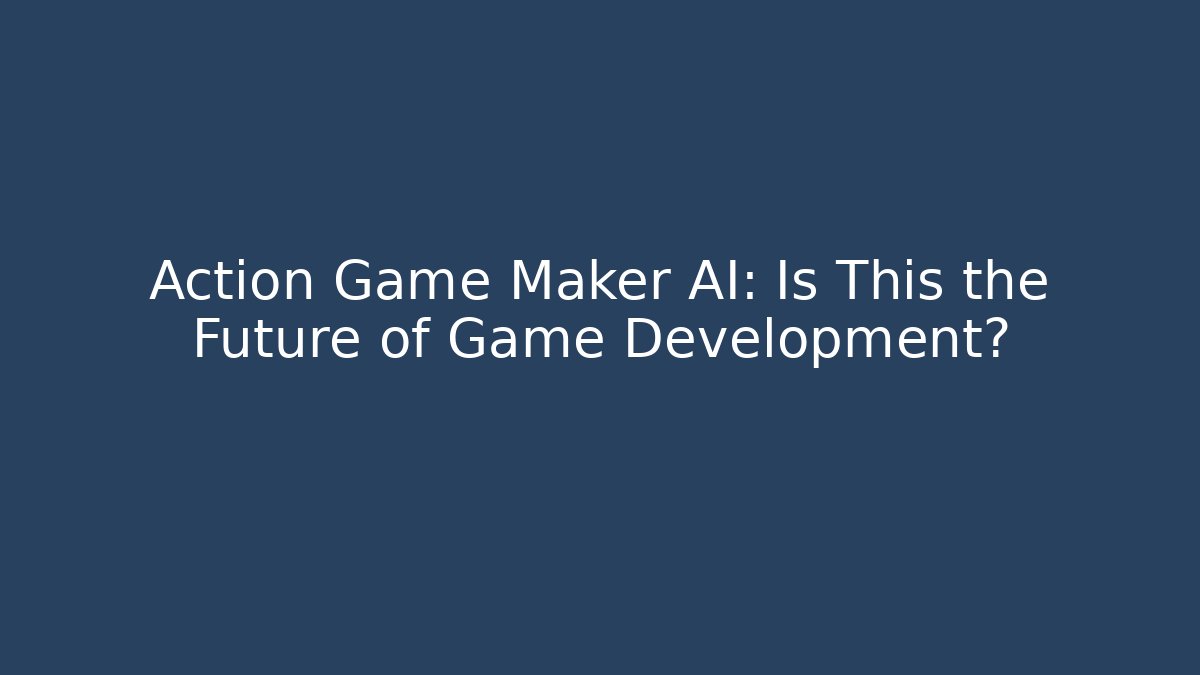 Action Game Maker AI: Is This the Future of Game Development?
