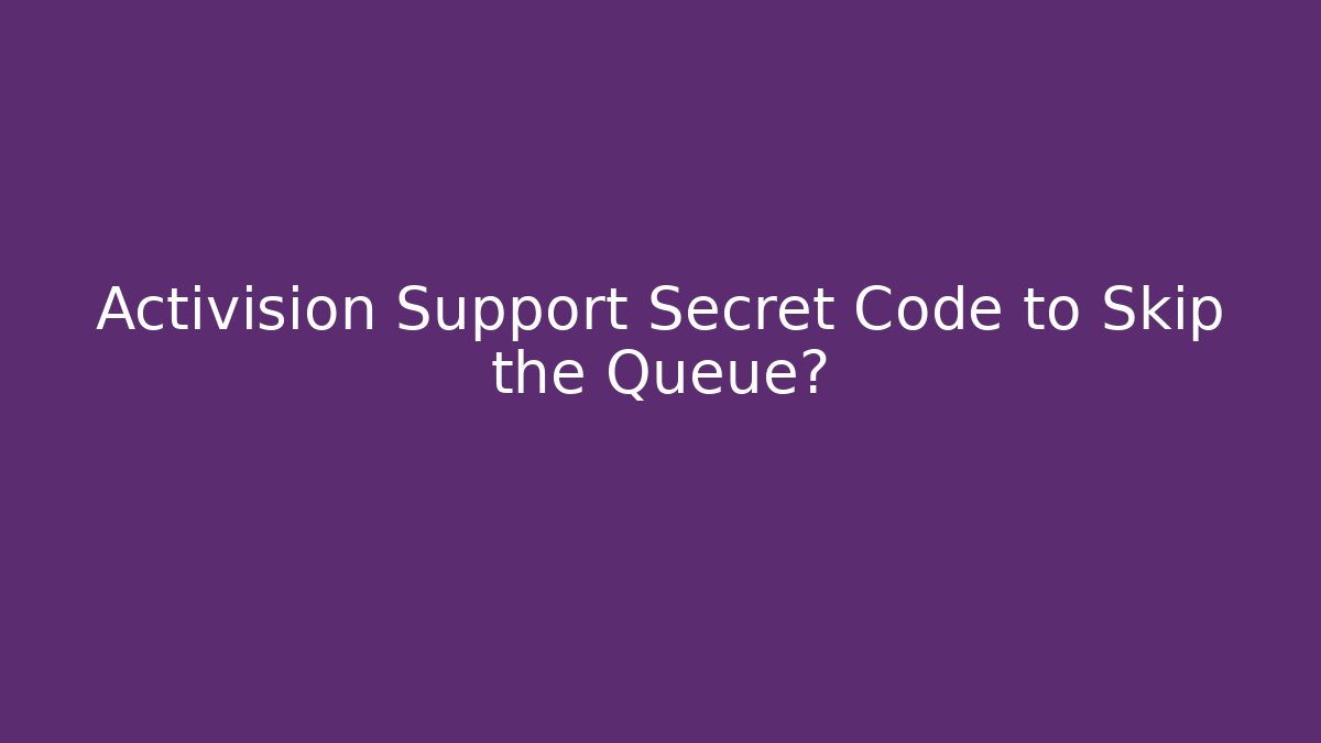 Activision Support Secret Code to Skip the Queue?