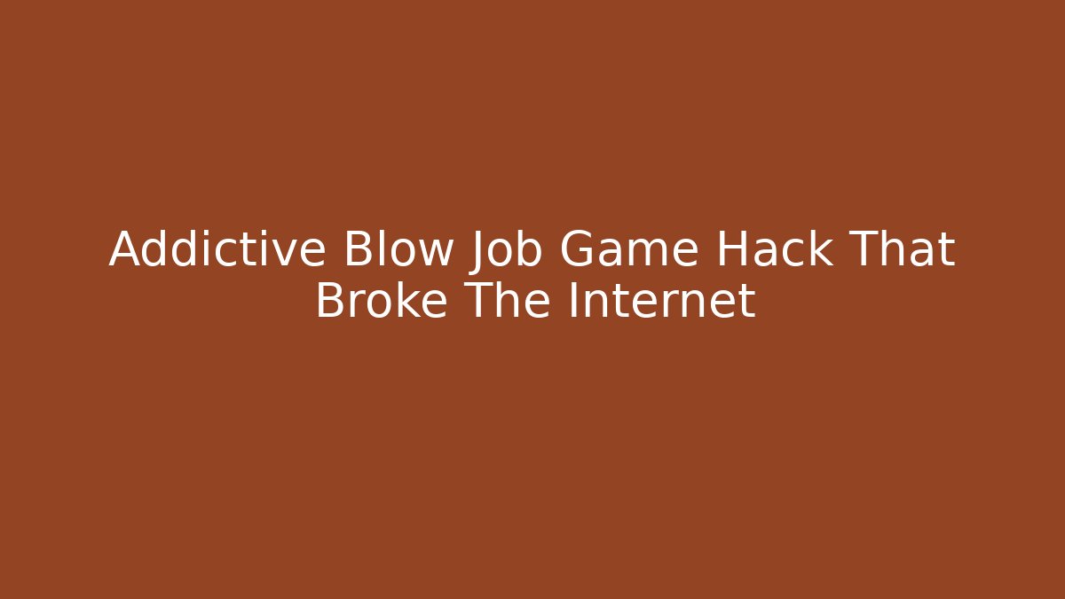 Addictive Blow Job Game Hack That Broke The Internet - Felix Cat Insurance