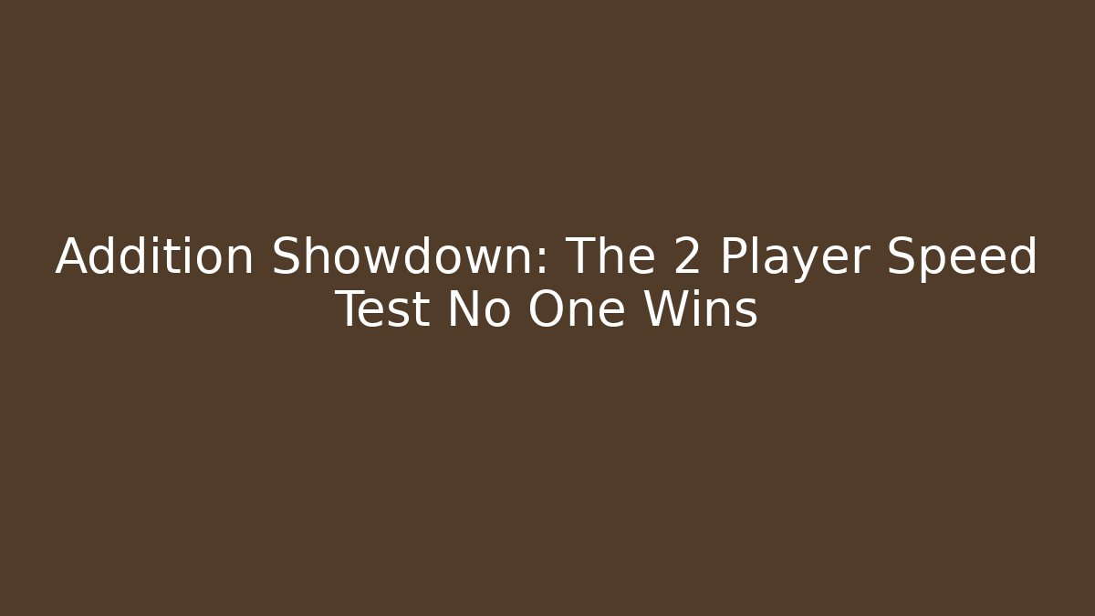 Addition Showdown: The 2 Player Speed Test No One Wins