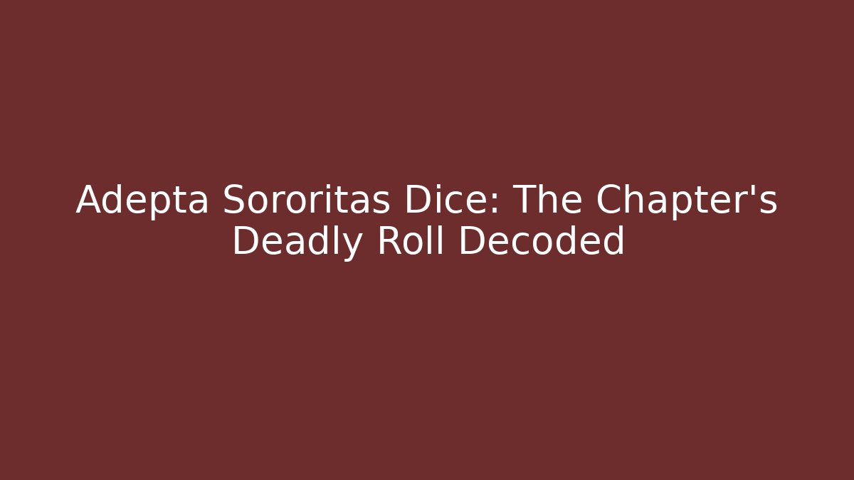Adepta Sororitas Dice: The Chapter's Deadly Roll Decoded