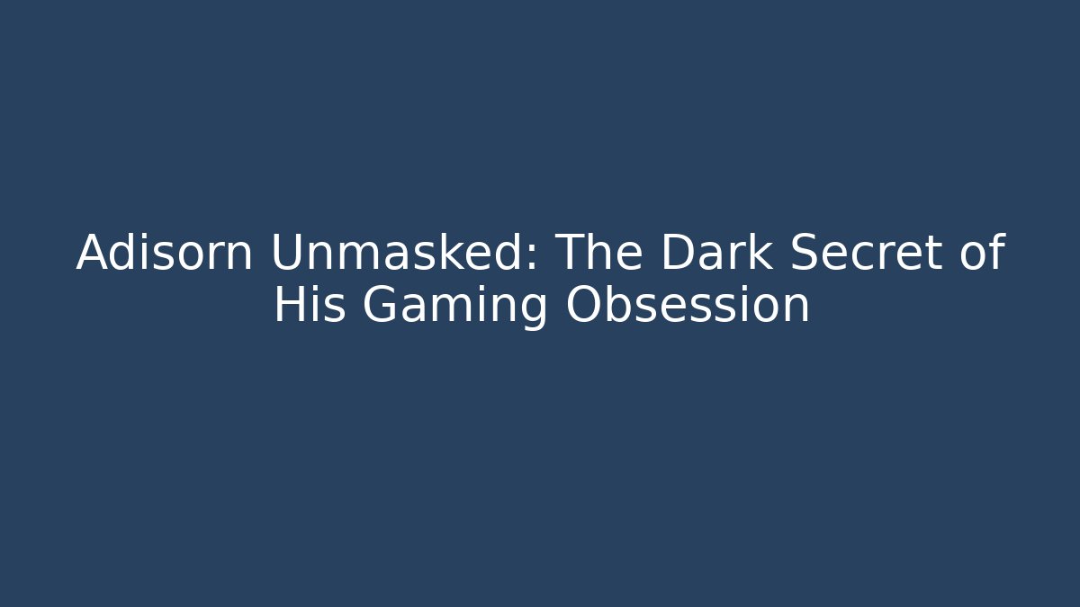 Adisorn Unmasked: The Dark Secret of His Gaming Obsession