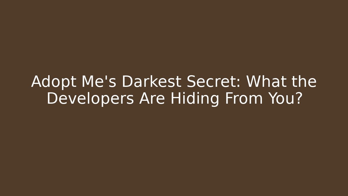 Adopt Me’s Darkest Secret: What the Developers Are Hiding From You?