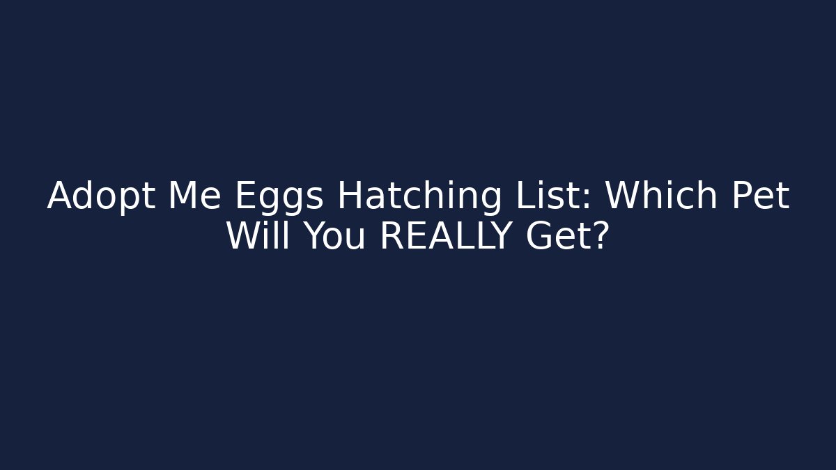 Adopt Me Eggs Hatching List: Which Pet Will You REALLY Get?