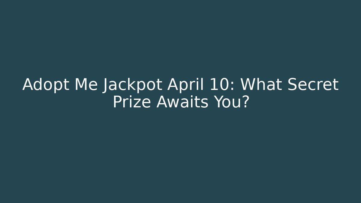 Adopt Me Jackpot April 10: What Secret Prize Awaits You?
