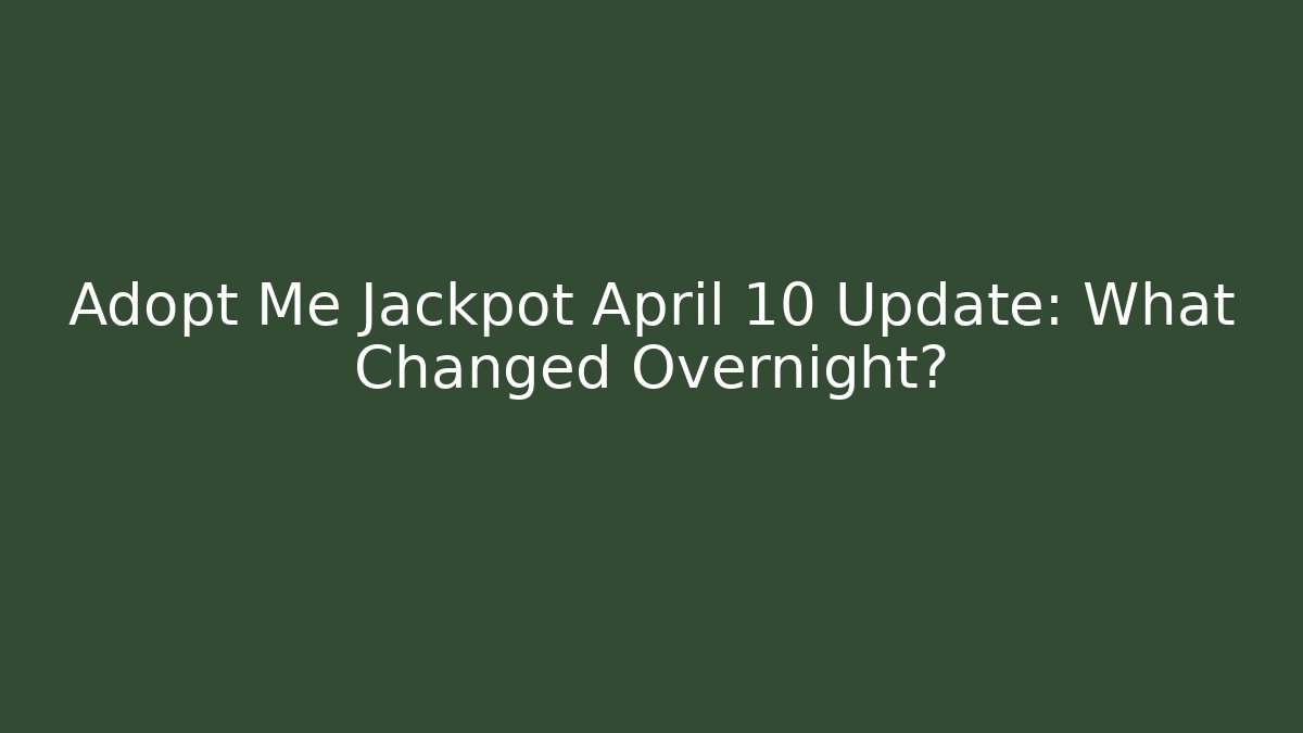 Adopt Me Jackpot April 10 Update: What Changed Overnight?