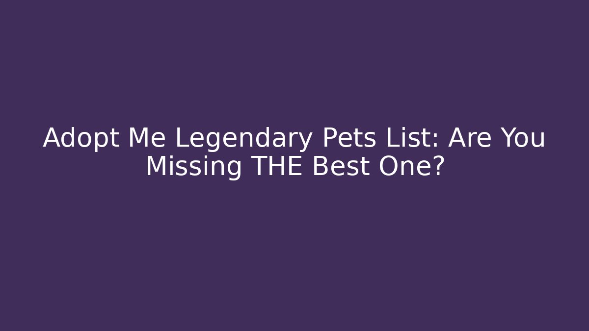 Adopt Me Legendary Pets List: Are You Missing THE Best One?