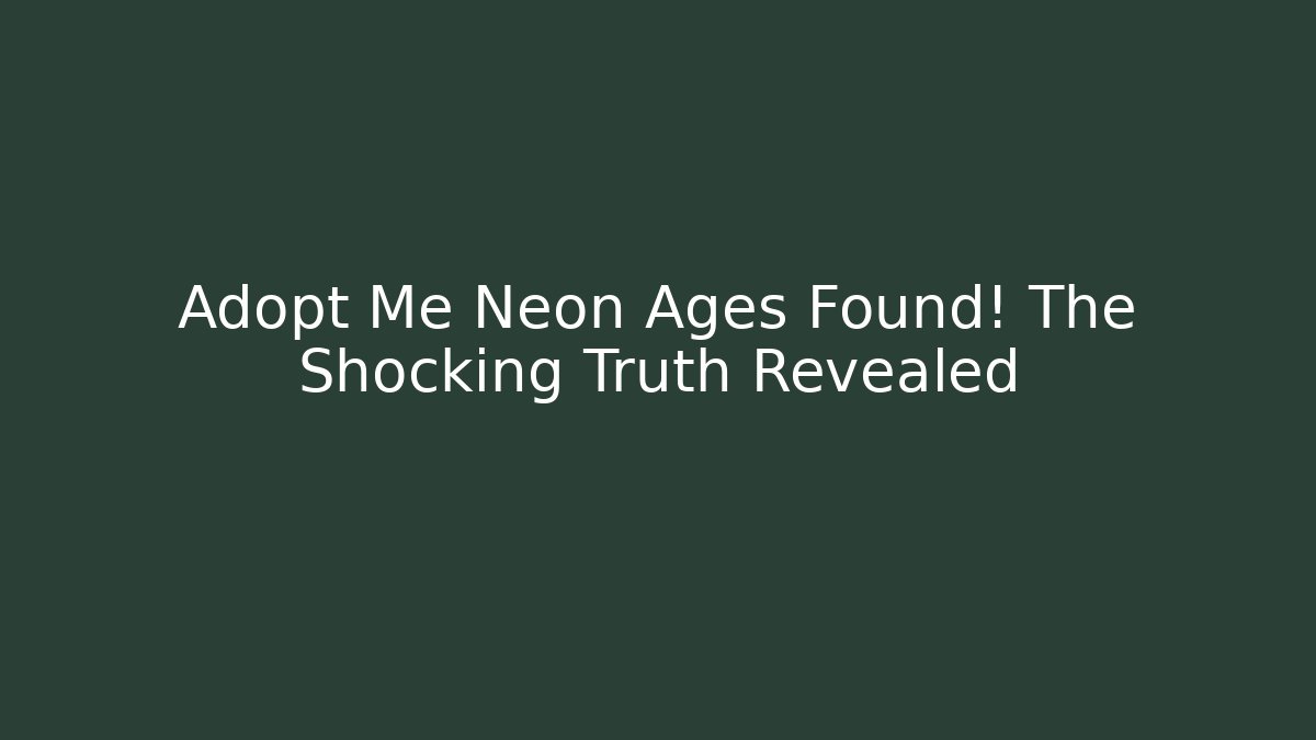 Adopt Me Neon Ages Found! The Shocking Truth Revealed - Felix Cat Insurance