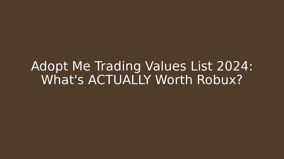 Adopt Me Trading Values List 2024: What's ACTUALLY Worth Robux?
