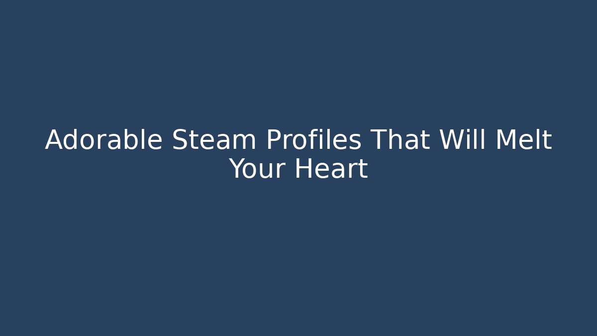 Adorable Steam Profiles That Will Melt Your Heart