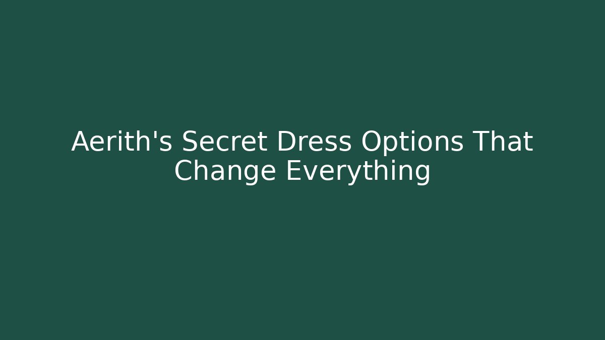 Aerith's Secret Dress Options That Change Everything