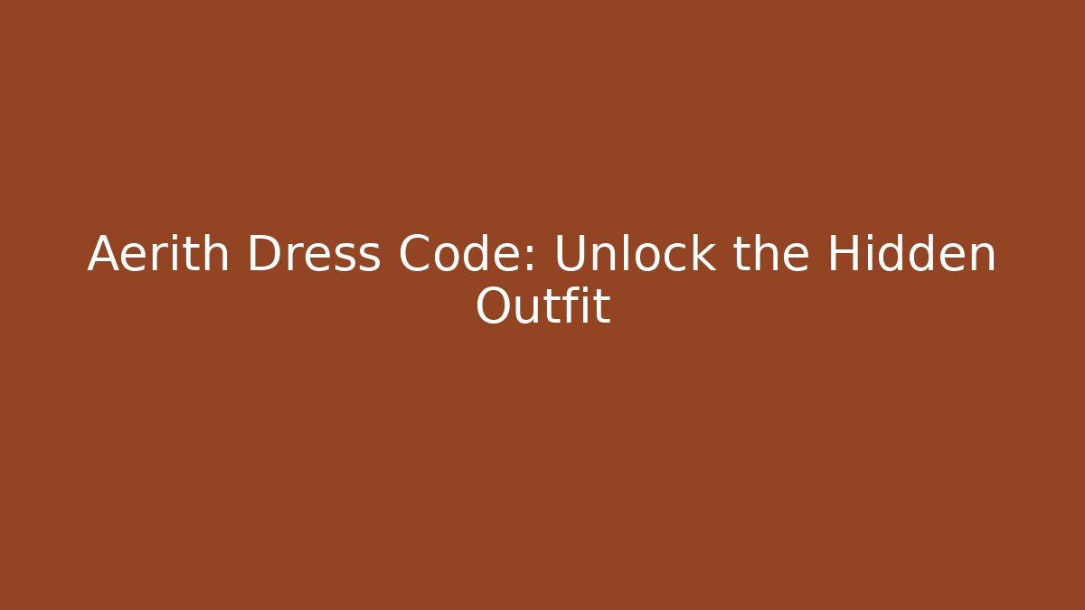 Aerith Dress Code: Unlock the Hidden Outfit