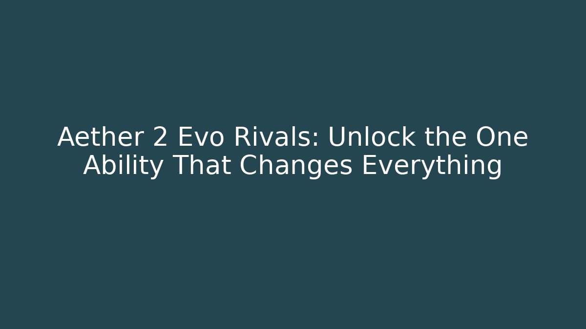 Aether 2 Evo Rivals: Unlock the One Ability That Changes Everything - Felix Cat Insurance