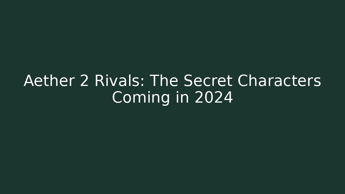 Aether 2 Rivals: The Secret Characters Coming in 2024