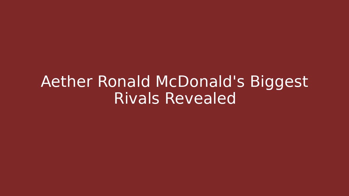 Aether Ronald McDonald's Biggest Rivals Revealed