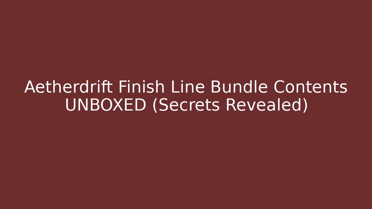 Aetherdrift Finish Line Bundle Contents UNBOXED (Secrets Revealed)