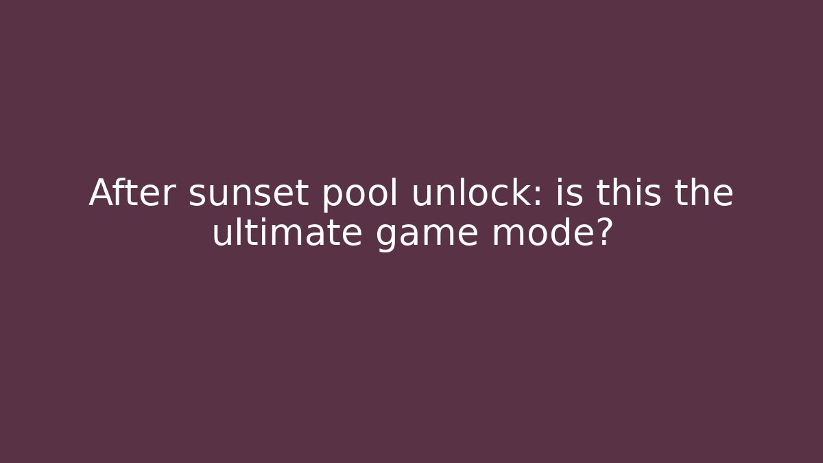 After sunset pool unlock: is this the ultimate game mode?